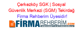 Çerkezköy+SGK+|+Sosyal+Güvenlik+Merkezi+(SGM)+Tekirdağ Firma+Rehberim+Üyesidir!